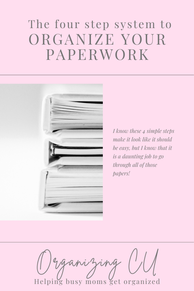 The four step system to organize your paperwork. 

I know these 4 simple steps make it look like it should be easy, but I know that it is a daunting job to go through all of those papers!

Organizing CU. Helping busy moms get organized.